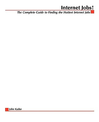 Internet Jobs: The Complete Guide to Finding the Hottest Jobs on the Net by Kador, John