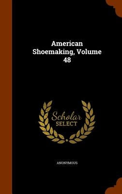 American Shoemaking, Volume 48 by Anonymous
