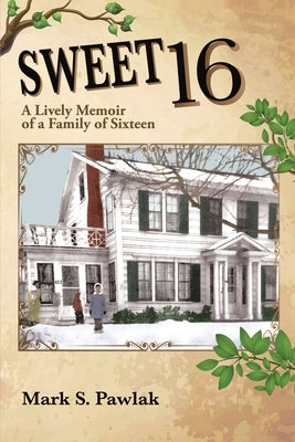 Sweet 16: A lively memoir of a family of sixteen by Pawlak, Mark S.