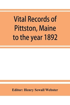 Vital records of Pittston, Maine, to the year 1892 by Sewall Webster, Henry