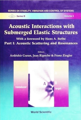Acoustic Interactions with Submerged Elastic Structures - Part I: Acoustic Scattering and Resonances by Guran, Ardeshir