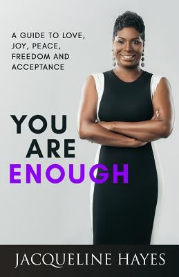You Are Enough: A Guide to Love, Joy, Peace, Freedom and Acceptance by Hayes, Jacqueline