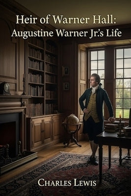 Heir of Warner Hall: Augustine Warner Jr.'s Life by Lewis, Charles