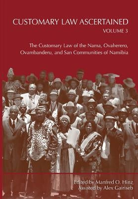 Customary Law Ascertained Volume 3. The Customary Law of the Nama, Ovaherero, Ovambanderu, and San Communities of Namibia by Hinz, Manfred O.