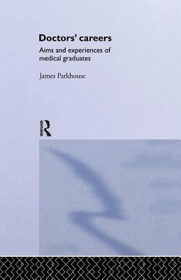 Doctors' Careers: Aims and Experiences of Medical Graduates by Parkhouse, James