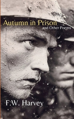 Autumn in Prison and Other Poems by Harvey, F. W.