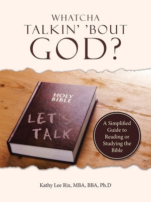 Whatcha Talkin' 'Bout God?: A Simplified Guide to Reading or Studying the Bible by Rix Mba Bba Ph. D., Kathy Lee