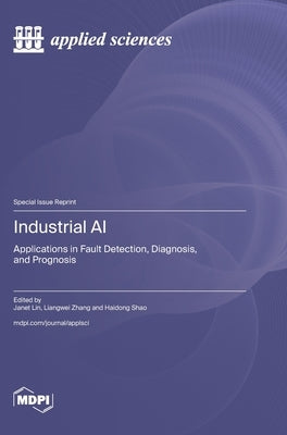 Industrial AI: Applications in Fault Detection, Diagnosis, and Prognosis by Lin, Janet