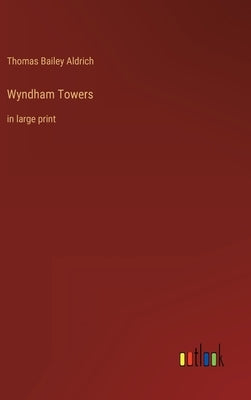 Wyndham Towers: in large print by Aldrich, Thomas Bailey
