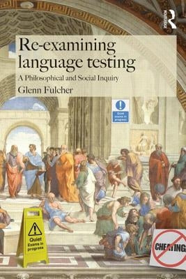 Re-Examining Language Testing: A Philosophical and Social Inquiry by Fulcher, Glenn