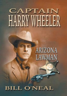 Captain Harry Wheeler, Arizona Lawman by O'Neal, Bill