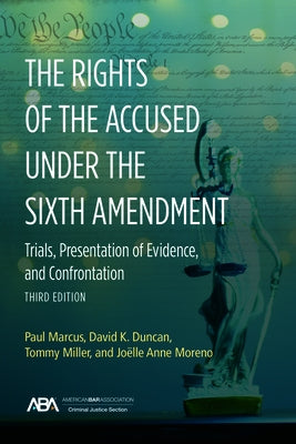 The Rights of the Accused Under the Sixth Amendment: Trials, Presentation of Evidence, and Confrontation by Marcus, Paul