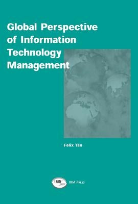 Global Perspective of Information Technology Management by Tan, Felix B.
