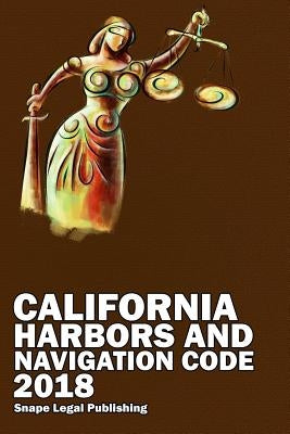 California Harbors and Navigation Code 2018 by Snape, John