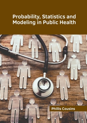 Probability, Statistics and Modeling in Public Health by Cousins, Phillis