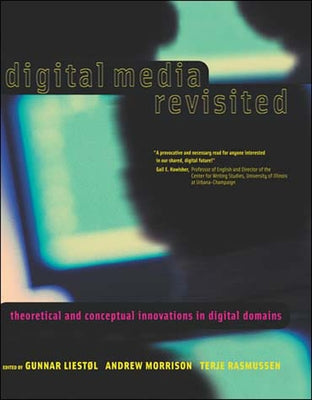 Digital Media Revisited: Theoretical and Conceptual Innovations in Digital Domains by Liestol, Gunnar