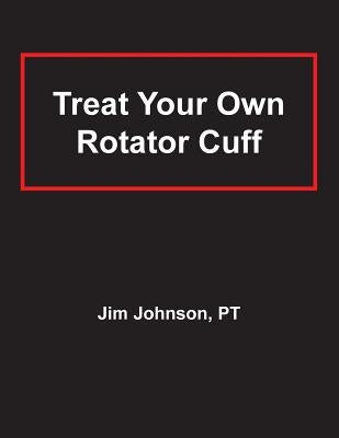 Treat Your Own Rotator Cuff by Johnson, Jim