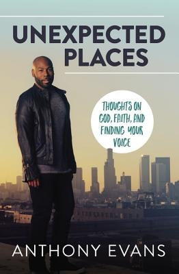 Unexpected Places: Thoughts on God, Faith, and Finding Your Voice by Evans, Anthony
