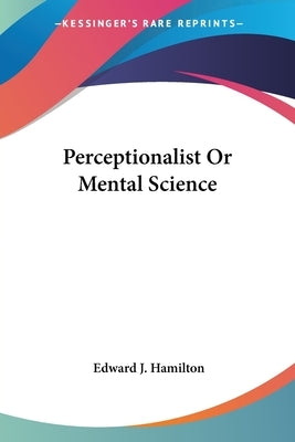 Perceptionalist Or Mental Science by Hamilton, Edward J.