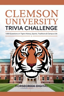 Clemson University Trivia Challenge: 1,000 Questions on Tigers History, Sports, Traditions & Campus Life by Digital, Horsecreek