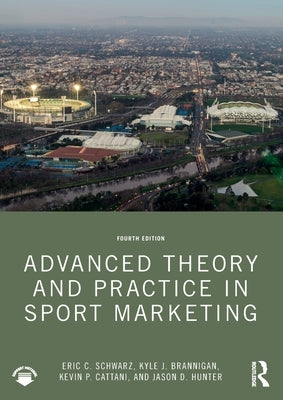 Advanced Theory and Practice in Sport Marketing by Schwarz, Eric C.