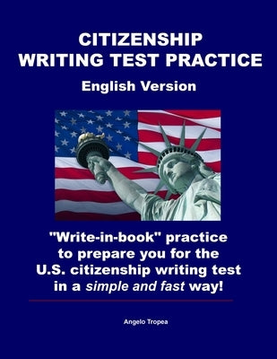 Citizenship Writing Test Practice English Version: "Write-in-book" practice to prepare you for the U.S. Citizenship Writing Test in a simple and fast by Tropea, Angelo