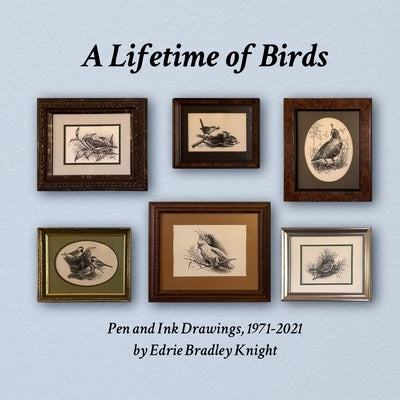 A Lifetime of Birds: Pen and Ink Drawings, 1971-2021 by Bradley Knight, Edrie