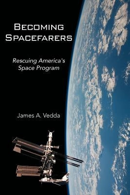 Becoming Spacefarers: Rescuing America's Space Program by Vedda, James A.