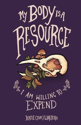 My Body is a Resource I am Willing to Expend by Walters, Katie (Tom)