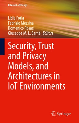 Security, Trust and Privacy Models, and Architectures in Iot Environments by Fotia, Lidia