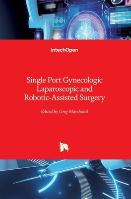 Single Port Gynecologic Laparoscopic and Robotic-Assisted Surgery by Marchand, Greg