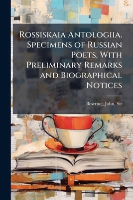 Rossiskaia Antologiia. Specimens of Russian Poets, With Preliminary Remarks and Biographical Notices by Bowring, John