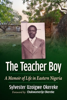 The Teacher Boy: A Memoir of Life in Eastern Nigeria by Okereke, Sylvester Uzoigwe
