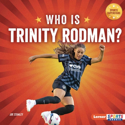 Who Is Trinity Rodman?: Us Women's National Team Superstar by Stanley, Joe