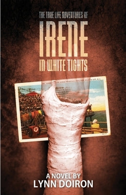 The True Life Adventures of Irene in White Tights by Doiron, Lynn