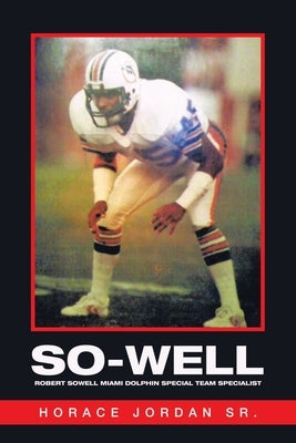So-Well: Robert Sowell Miami Dolphin Special Team Specialist by Jordan, Horace, Sr.