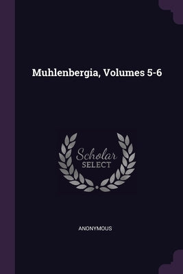 Muhlenbergia, Volumes 5-6 by Anonymous