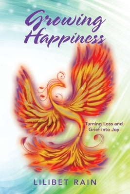 Growing Happiness: Turning Loss and Grief into Joy by Rain, Lilibet