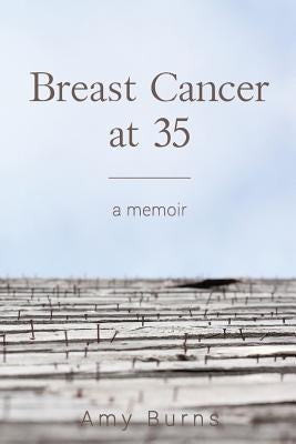 Breast Cancer at 35: A Memoir by Burns, Amy
