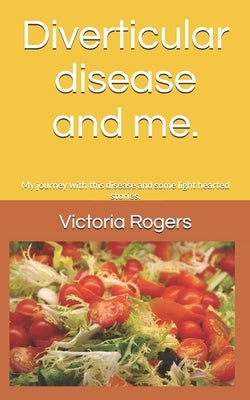 Diverticular disease and me: My journey with this disease and some light hearted stories. by Rogers, Victoria