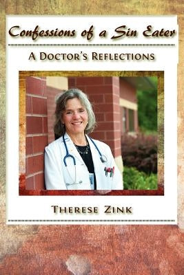 Confessions of a Sin Eater: A Doctor's Reflections by Zink MD, Therese