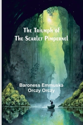The Triumph of the Scarlet Pimpernel by Emmuska Orczy Orczy, Baroness