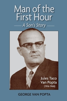 Man of the First Hour: A Son's Story by Van Popta, George