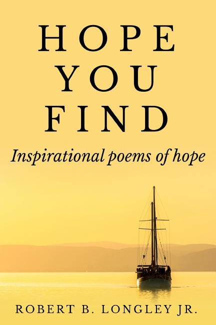 Hope You Find: Poems of Hope by Longley Jr, Robert B.