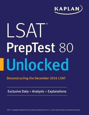 LSAT PrepTest 80 Unlocked: Exclusive Data, Analysis & Explanations for the December 2016 LSAT by Kaplan Test Prep