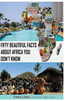 Fifty Beautiful Facts About Africa You Don't Know by Loua, Yara