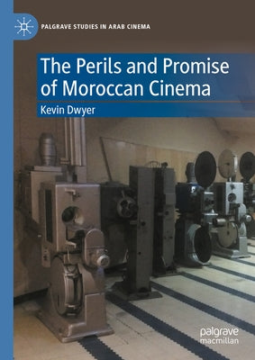 The Perils and Promise of Moroccan Cinema by Dwyer, Kevin