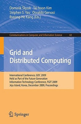 Grid and Distributed Computing: International Conference, Gdc 2009, Held as Part of the Future Generation Information Technology Conferences, Fgit 200 by Slezak, Dominik