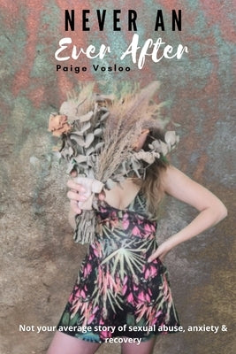 Never An Ever After: Not your average story of sexual abuse, anxiety & recovery by Vosloo, Paige