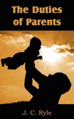 The Duties of Parents by Ryle, J. C.